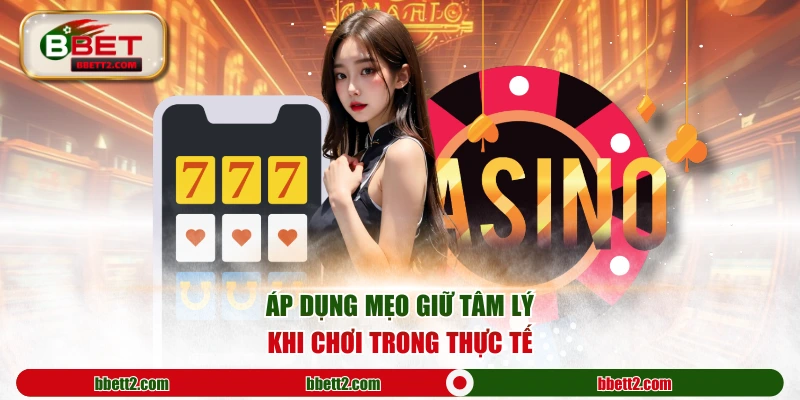 Áp dụng mẹo giữ tâm lý khi chơi trong thực tế