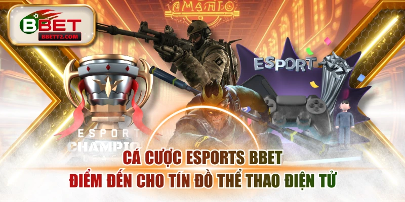 Cá Cược Esports BBET - Điểm Đến Cho Tín Đồ Thể Thao Điện Tử