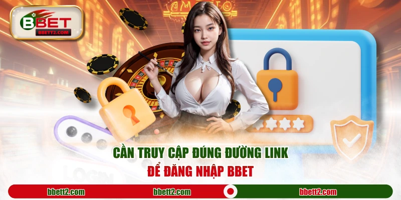 Cần truy cập đúng đường link để đăng nhập BBET