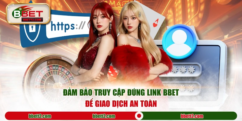 Đảm bảo truy cập đúng link BBET để giao dịch an toàn