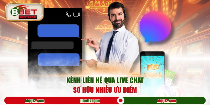 Kênh liên hệ qua live chat sở hữu nhiều ưu điểm