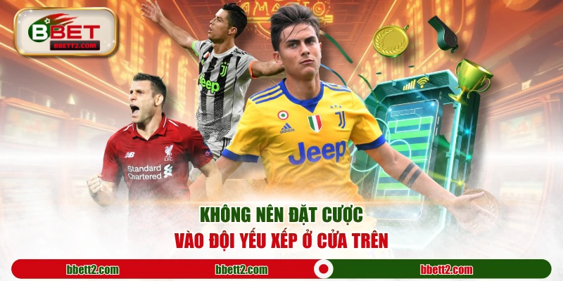 Không nên đặt cược vào đội yếu xếp ở cửa trên
