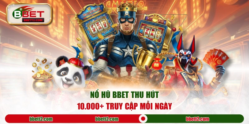 Nổ hũ BBET thu hút 10.000+ truy cập mỗi ngày
