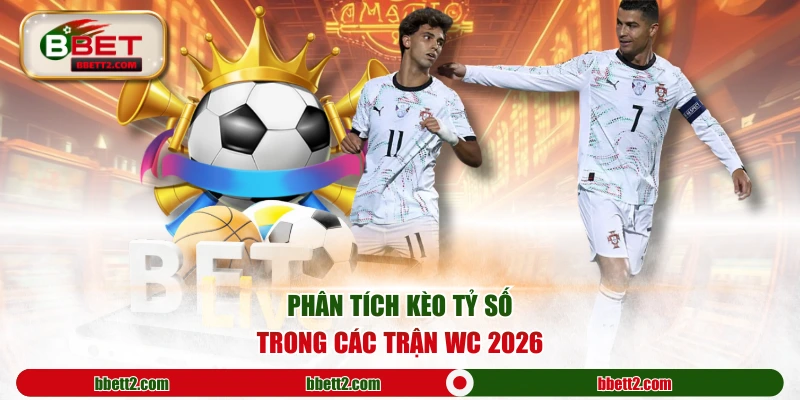 Phân tích kèo tỷ số trong các trận WC 2026