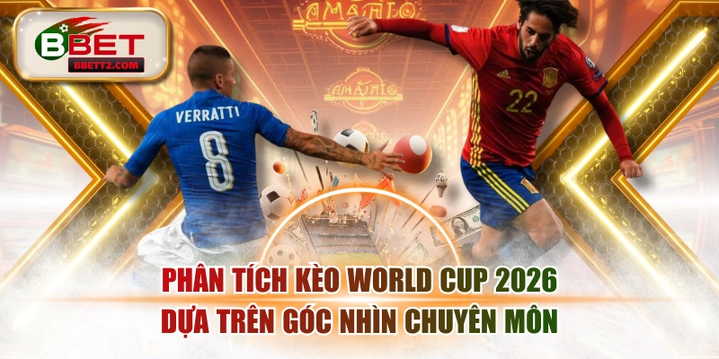 Phân Tích Kèo World Cup 2026 Dựa Trên Góc Nhìn Chuyên Môn