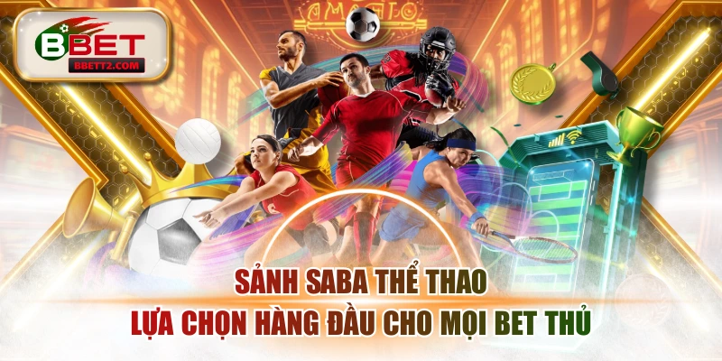 Sảnh SABA Thể Thao - Lựa Chọn Hàng Đầu Cho Mọi Bet Thủ