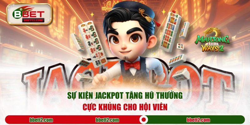 Sự kiện Jackpot tặng hũ thưởng cực khủng cho hội viên