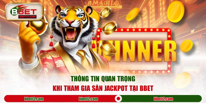 Thông tin quan trọng khi tham gia săn jackpot tại BBET