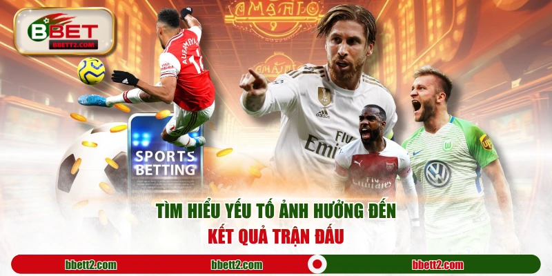 Tìm hiểu yếu tố ảnh hưởng đến kết quả trận đấu