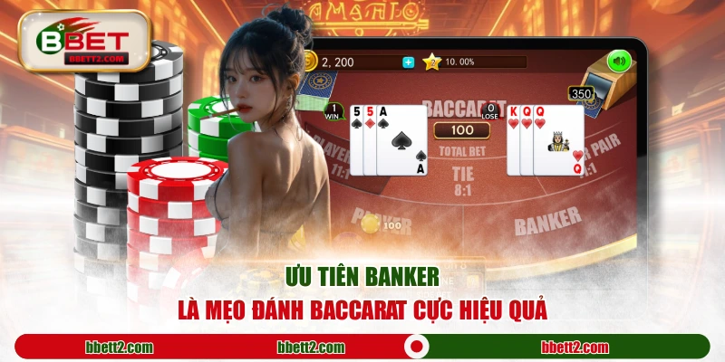 Ưu tiên Banker là mẹo đánh Baccarat cực hiệu quả